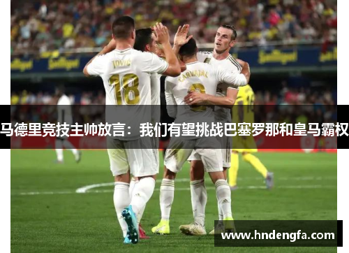 马德里竞技主帅放言：我们有望挑战巴塞罗那和皇马霸权