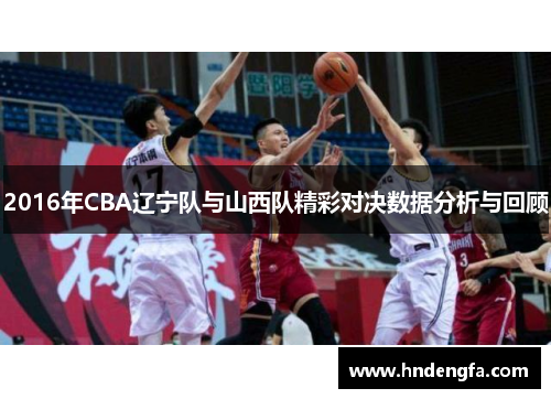 2016年CBA辽宁队与山西队精彩对决数据分析与回顾