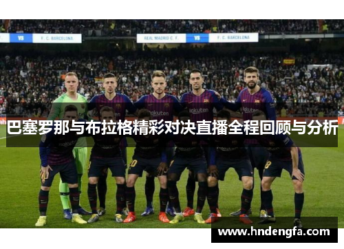 巴塞罗那与布拉格精彩对决直播全程回顾与分析