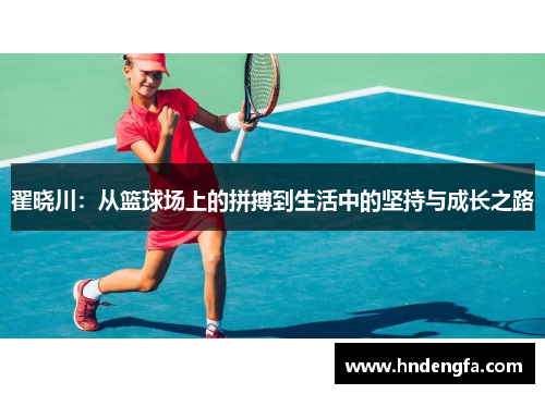 翟晓川：从篮球场上的拼搏到生活中的坚持与成长之路